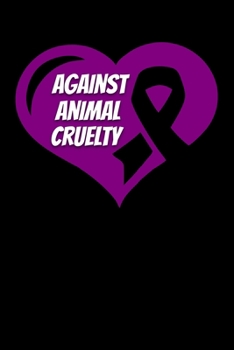 Paperback Against Animal Cruelty: Animal Abuse Journal 6x9 120 Pages Blank Lined Paperback Book