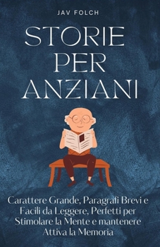 storie per anziani: Carattere grande, paragrafi brevi e facili da leggere, perfetti per stimolare la mente e mantenere attiva la memoria (Italian Edition)