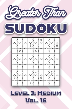 Paperback Greater Than Sudoku Level 3: Medium Vol. 16: Play Greater Than Sudoku 9x9 Nine Numbers Grid With Solutions Medium Level Volumes 1-40 Cross Sums Sudoku Book