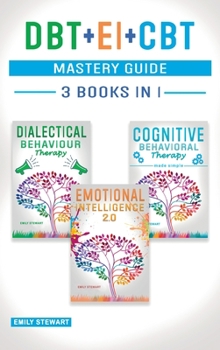 Hardcover DBT + EI + CBT Mastery Guide: Overcome Anxiety and Master your Emotions Thanks to Dialectical Behavior Therapy, Emotional Intelligence 2.0 and Cogni Book