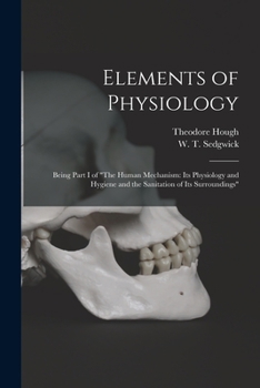 Paperback Elements of Physiology; Being Part I of "The Human Mechanism: Its Physiology and Hygiene and the Sanitation of Its Surroundings" Book