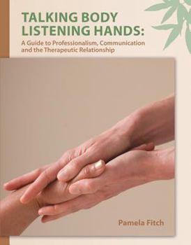 Paperback Talking Body, Listening Hands: A Guide to Professionalism, Communication and the Therapeutic Relationship Book