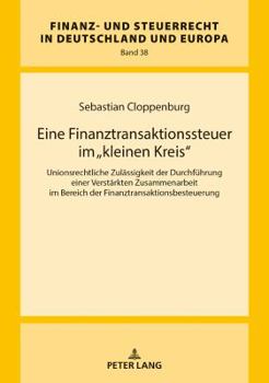 Eine Finanztransaktionssteuer Im �kleinen Kreis�: Unionsrechtliche Zulaessigkeit Der Durchfuehrung Einer Verstaerkten Zusammenarbeit Im Bereich Der Finanztransaktionsbesteuerung