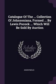 Catalogue of the ... Collection of Johnsoniana, Formed ... by Lewis Pocock ... Which Will Be Sold by Auction