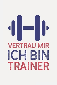 Paperback Vertrau mir ich bin TRAINER: Bester trainer geschenk I Sch?n liniertes Taschenbuch Notizbuch oder Journal [German] Book