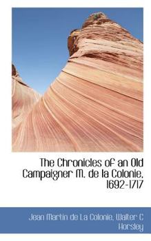 The Chronicles of an Old Campaigner M de la Colonie, 1692-1717