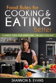 Paperback Food Rules for Cooking and Eating Better: 5 simple steps for improving the way you eat Book