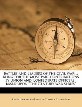 Paperback Battles and leaders of the civil war ... being for the most part contributions by Union and Confederate officers; based upon "The Century war series" Book