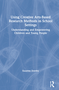 Hardcover Using Creative Arts-Based Research Methods in School Settings: Understanding and Empowering Children and Young People Book