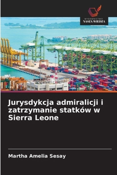 Jurysdykcja admiralicji i zatrzymanie statków w Sierra Leone (Polish Edition)
