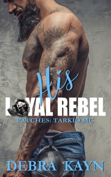 His Loyal Rebel - Book #4 of the Patches: Tarkio MC