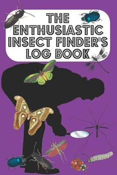 The Enthusiastic Insect Finder's Log Book: Entomologist's book for logging Insects one has found in garden/countryside/town - Purple Cover