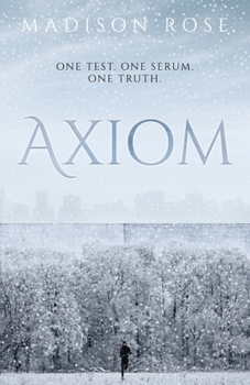 AXIOM: One test. One serum. One truth. (The Axiom Series) - Book #1 of the Axiom