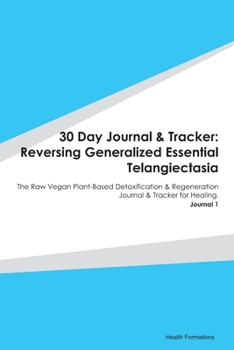 Paperback 30 Day Journal & Tracker: Reversing Generalized Essential Telangiectasia: The Raw Vegan Plant-Based Detoxification & Regeneration Journal & Trac Book