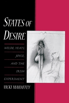 States of Desire: Wilde, Yeats, Joyce, and the Irish Experiment