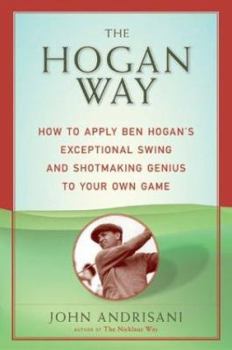 Paperback The Hogan Way: How to Apply Ben Hogan's Exceptional Swing and Shotmaking Genius to Your Own Game Book