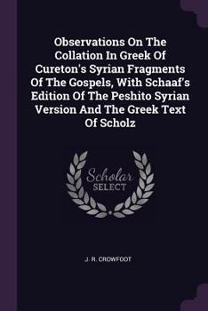 Paperback Observations On The Collation In Greek Of Cureton's Syrian Fragments Of The Gospels, With Schaaf's Edition Of The Peshito Syrian Version And The Greek Book