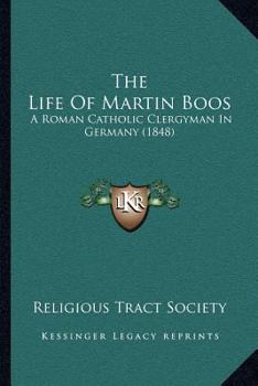 The Life Of Martin Boos: A Roman Catholic Clergyman In Germany