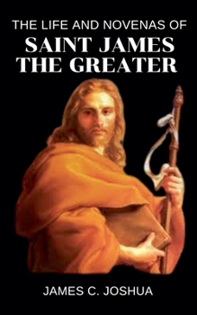The Life And Novenas Of Saint James The Greater