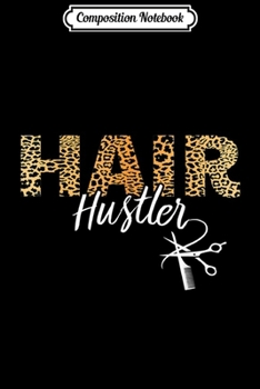 Composition Notebook: Hair Hustler Leopard Hairstylist Hairdresser Barber Gift  Journal/Notebook Blank Lined Ruled 6x9 100 Pages