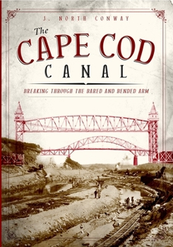Paperback The Cape Cod Canal: Breaking Through the Bared and Bended Arm Book