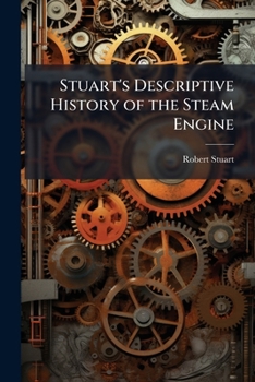 Paperback Stuart's Descriptive History of the Steam Engine Book