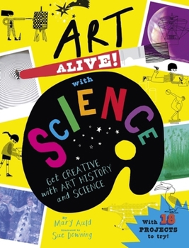 Art Alive! with Science: Get Creative with Art History and Science Facts and Crafting Fun!