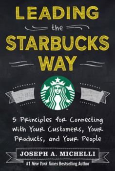 Hardcover Leading the Starbucks Way: 5 Principles for Connecting with Your Customers, Your Products and Your People Book