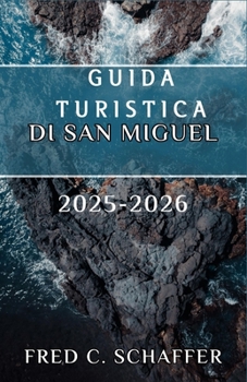 GUIDA TURISTICA DI SAN MIGUEL 2025-2026: Esplora paesaggi lussureggianti, sorgenti geotermiche, villaggi incantevoli ed esperienze culturali uniche nel cuore dell'arcipelago delle Azzorre