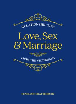 Hardcover Love, Sex and Marriage: Relationship Tips from the Victorians Book