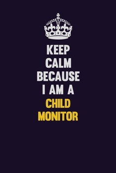 Paperback Keep Calm Because I Am A Child Monitor: Motivational and inspirational career blank lined gift notebook with matte finish Book