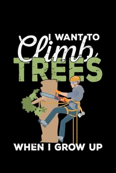 Paperback I Want To Climb Trees When I Grow Up: tree arborist gift trees arboriculturist - 110 Pages Notebook/Journal Book