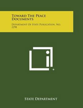 Paperback Toward The Peace Documents: Department Of State Publication, No. 2298 Book