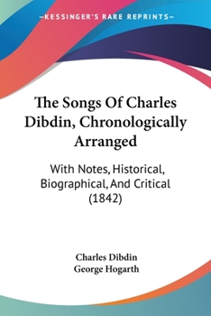 Paperback The Songs Of Charles Dibdin, Chronologically Arranged: With Notes, Historical, Biographical, And Critical (1842) Book
