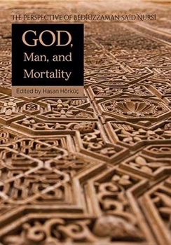 God, Man, Mortality: The Perspective of Bediuzzaman Said Nursi