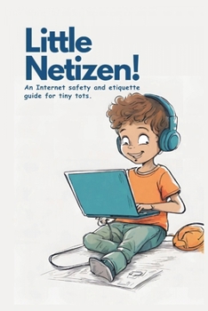 Paperback Little Netizen! An Internet safety and etiquette guide for tiny tots.: "Little Netizen" sets little children (up to 8 years old) on the path to being Book
