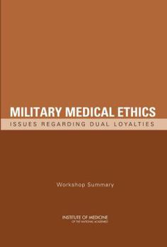 Paperback Military Medical Ethics: Issues Regarding Dual Loyalties: Workshop Summary Book