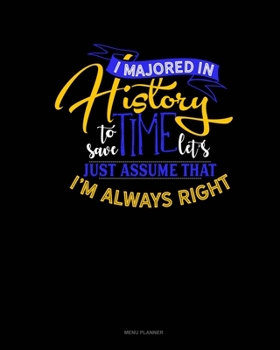 Paperback I Majored In History To Save Time Let's Just Assume That I'm Always Right: Menu Planner Book