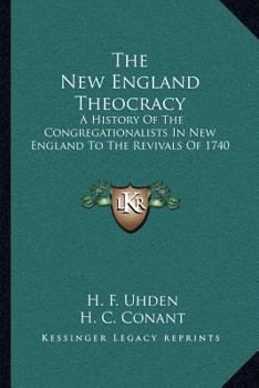 Paperback The New England Theocracy: A History Of The Congregationalists In New England To The Revivals Of 1740 Book