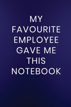 My Favourite Employee Gave Me This Notebook: Journal Notebook 100 Lined Pages (Funny Office Work Desk Word Humor Journaling Note Book)