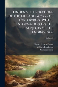Finden's Illustrations of the Life and Works of Lord Byron: With Original and Selected Information on the Subjects of the Engravings, Volume 2