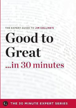 Paperback Good to Great in 30 Minutes - The Expert Guide to Jim Collins's Critically Acclaimed Book (the 30 Minute Expert Series) Book