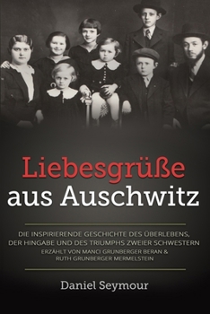 Paperback Liebesgrüße aus Auschwitz: Die inspirierende Geschichte des Überlebens, der Hingabe und des Triumphs zweier Schwestern. Erzählt von Manci Grunber [German] Book