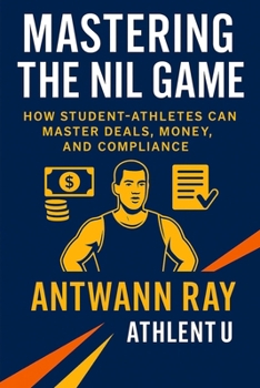 Paperback Mastering the NIL Game: How Student-Athletes Can Master Deals, Money, and Compliance Book