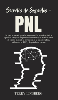 Hardcover Secretos de Expertos - PNL: La guía avanzada para la programación neurolingüística. Aprende a mejorar el pensamiento crítico, la manipulación, el [Spanish] Book