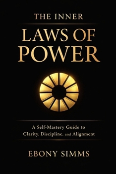 The Inner Laws Of Power: A Self-Mastery Guide to Clarity, Discipline, and Alignment