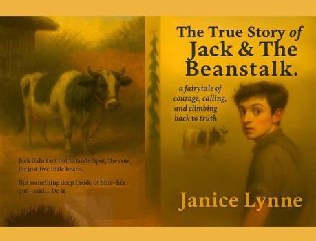 The True Story of Jack & The Beanstalk: ...a fairytale of courage, calling, and climbing back to truth