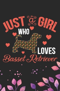 Just A Girl Who Loves Basset Retriever: Cool Basset Retriever Dog Journal Notebook - Basset Retriever Puppy Lover Gifts – Funny Basset Retriever Dog ... Retriever Owner Gifts. 6 x 9 in 120 pages