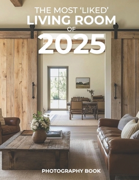The Most ‘Liked’ Living Room of 2025 Photography Book: Discover Stunning Designs and Innovative Trends That Define the Living Room Aesthetic of 2025, Captured in Breathtaking Photography