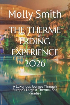 Paperback The Therme Erding Experience 2026: A Luxurious Journey Through Europe's Largest Thermal Spa Paradise Book